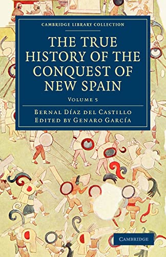 9781108017091: The True History of the Conquest of New Spain, Volume 5 (Cambridge Library Collection - Archaeology)
