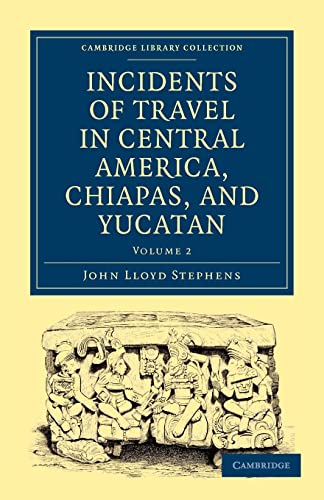 9781108017299: Incidents Of Travel In Central America, Chiapas And Yucatan: Volume 2 (Cambridge Library Collection - Archaeology)