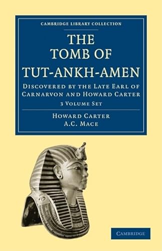 The Tomb of Tut-Ankh-Amen 3 Volume Set: Discovered by the Late Earl of Carnarvon and Howard Carter (Cambridge Library Collection - Egyptology) (9781108018173) by Carter, Howard; Mace, A. C.