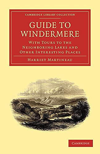 Guide to Windermere: With Tours to the Neighboring Lakes and Other Interesting Places (Cambridge Library Collection - Travel, Europe) (9781108018357) by Martineau, Harriet