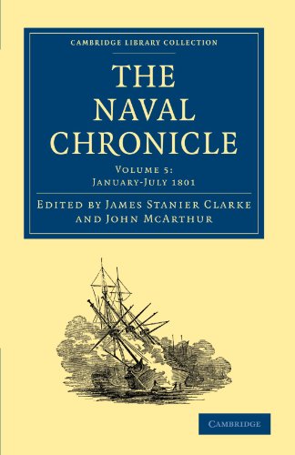 Imagen de archivo de The Naval Chronicle: Containing A General And Biographical History Of The Royal Navy Of The United Kingdom With A Variety Of Original Papers On Nautical Subjects Volume 5; January - July 1801 (Library Collection - Naval Chronicle) a la venta por Cambridge Rare Books