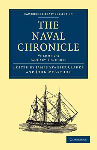 9781108018623: The Naval Chronicle: Volume 23, January–July 1810: Containing a General and Biographical History of the Royal Navy of the United Kingdom with a ... Library Collection - Naval Chronicle)