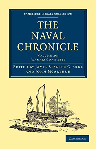 The Naval Chronicle: Volume 29, Januaryâ€“July 1813: Containing a General and Biographical History of the Royal Navy of the United Kingdom with a . Library Collection - Naval Chronicle) - James Stanier Clarke, John McArthur