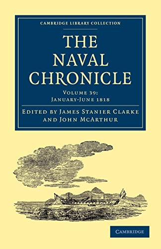9781108018784: The Naval Chronicle: Volume 39, January–July 1818: Containing a General and Biographical History of the Royal Navy of the United Kingdom with a ... Library Collection - Naval Chronicle)