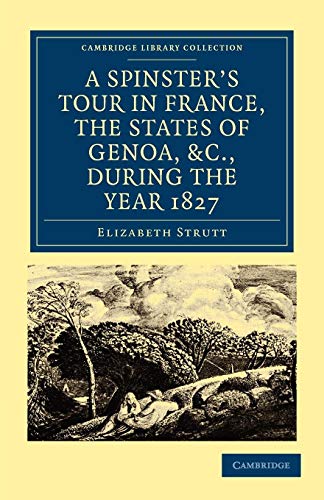 9781108019156: A Spinster-s Tour in France, the States of Genoa, etc., during the Year 1827 (Cambridge Library Collection - Travel, Europe)