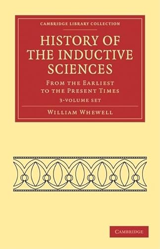 History of the Inductive Sciences 3 Volume Set: From the Earliest to the Present Times (Cambridge Library Collection - Philosophy) (9781108019279) by Whewell, William