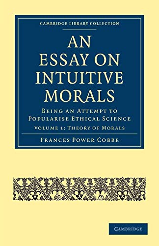 Imagen de archivo de An Essay on Intuitive Morals: Being an Attempt to Popularize Ethical Science Volume 1 (Cambridge Library Collection - Philosophy) a la venta por WorldofBooks