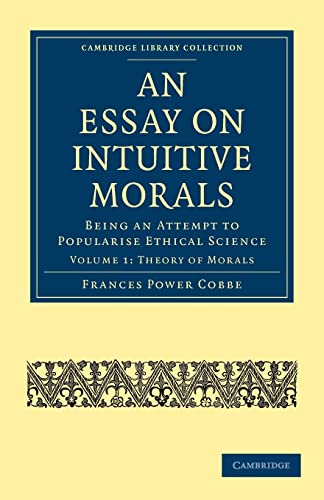 Stock image for An Essay on Intuitive Morals: Being an Attempt to Popularize Ethical Science Volume 1 (Cambridge Library Collection - Philosophy) for sale by WorldofBooks