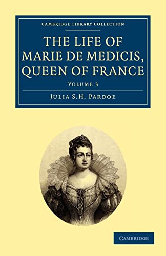 9781108020398: The Life of Marie de Medicis, Queen of France: Volume 3 (Cambridge Library Collection - European History)