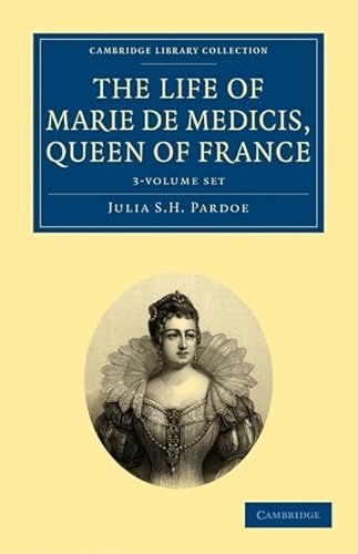 9781108020404: The Life of Marie de Medicis, Queen of France 3 Volume Set (Cambridge Library Collection - European History)