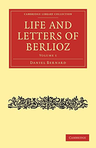 Life and Letters of Berlioz (Cambridge Library Collection - Music) (Volume 1) (9781108021173) by Berlioz, Hector; Bernard, Daniel