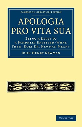 Apologia Pro Vita Sua: Being a Reply to a Pamphlet Entitled â€˜What, Then, Does Dr Newman Mean?â€™ (Cambridge Library Collection - Religion) (9781108021470) by Newman, John Henry