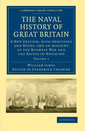 The Naval History of Great Britain: A New Edition, with Additions and Notes, and an Account of the Burmese War and the Battle of Navarino (Volume 1 of ... Collection - Naval and Military History) (9781108021654) by James, William