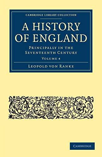 A History of England: Principally in the Seventeenth Century (Cambridge Library Collection - British & Irish History, 17th & 18th Centuries) (Volume 4) (9781108022125) by Ranke, Leopold Von