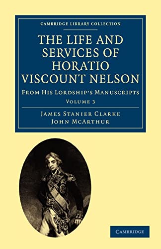 Beispielbild fr The Life and Services of Horatio Viscount Nelson: From His Lordship?s Manuscripts: Volume 3 (Cambridge Library Collection - Naval and Military History) zum Verkauf von Cambridge Rare Books