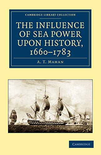 The Influence of Sea Power upon History, 1660â€“1783 (Cambridge Library Collection - Naval and Military History) (9781108023719) by Mahan, A. T.