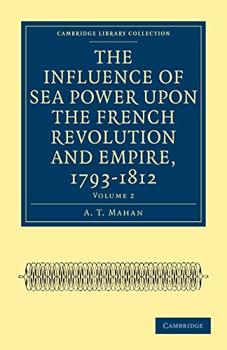The Influence of Sea Power Upon the French Revolution and Empire, 1793-1812 - Volume 2 - A. T. Mahan