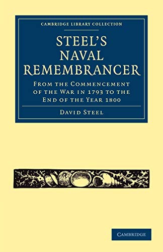 Steelâ€™s Naval Remembrancer: From the Commencement of the War in 1793 to the End of the Year 1800 (Cambridge Library Collection - Naval and Military History) (9781108023771) by Steel, David