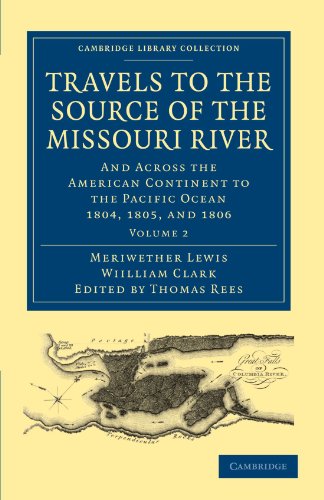 Travels to the Source of the Missouri River: And Across the American Continent to the Pacific Ocean 1804, 1805, and 1806 (Cambridge Library Collection - North American History) (Volume 2) (9781108023795) by Lewis, Meriwether; Clark, Wiilliam