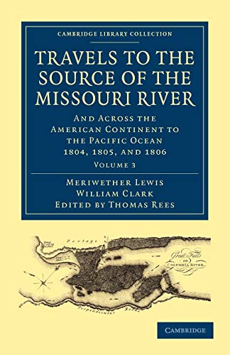 9781108023801: Travels to the Source of the Missouri River: And Across the American Continent to the Pacific Ocean 1804, 1805, and 1806 (Cambridge Library Collection - North American History) (Volume 3)