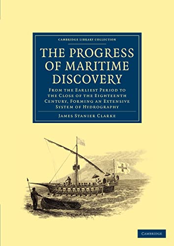 Beispielbild fr The Progress of Maritime Discovery: From the Earliest Period to the Close of the Eighteenth Century, Forming an Extensive System of Hydrography (Cambridge Library Collection - Maritime Exploration) zum Verkauf von Cambridge Rare Books