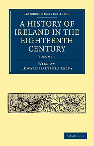 Imagen de archivo de A History of Ireland in the Eighteenth Century (Cambridge Library Collection - British & Irish History, 17th & 18th Centuries) (Volume 3) a la venta por Lucky's Textbooks