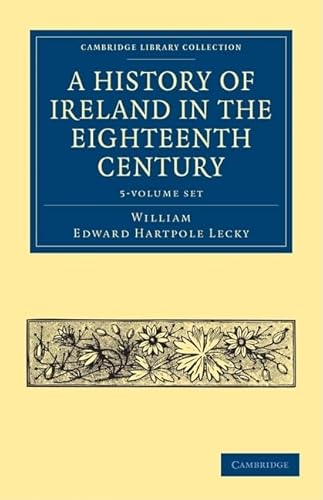 Imagen de archivo de A History of Ireland in the Eighteenth Century 5 Volume Paperback Set Cambridge Library Collection British Irish History, 17th 18th Centuries a la venta por PBShop.store UK