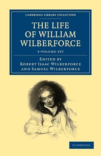 The Life of William Wilberforce 5 Volume Set (Cambridge Library Collection - Slavery and Abolition) (9781108025102) by Wilberforce, William