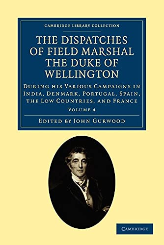9781108025188: The Dispatches of Field Marshal the Duke of Wellington: During his Various Campaigns in India, Denmark, Portugal, Spain, the Low Countries, and France