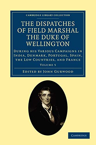 Beispielbild fr The Dispatches of Field Marshal the Duke of Wellington: During his Various Campaigns in India, Denmark, Portugal, Spain, the Low Countries, and France . Collection - Naval and Military History) zum Verkauf von Reuseabook