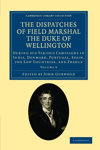 Stock image for The Dispatches of Field Marshal the Duke of Wellington: During his Various Campaigns in India, Denmark, Portugal, Spain, the Low Countries, and France . - Naval and Military History (Volume 8) for sale by Book Dispensary