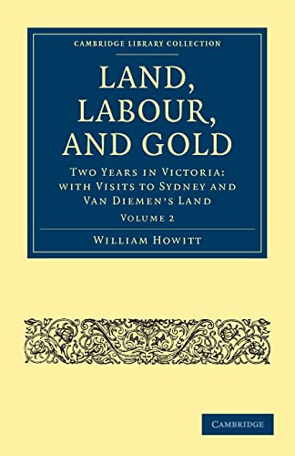 9781108025713: Land, Labour, and Gold: Two Years in Victoria: with Visits to Sydney and Van Diemen's Land (Cambridge Library Collection - History of Oceania) (Volume 2)