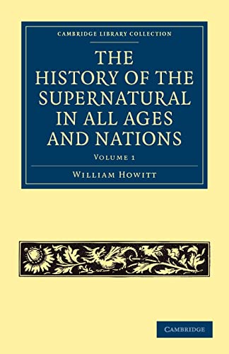 The History of the Supernatural in All Ages and Nations (Cambridge Library Collection - Spiritualism and Esoteric Knowledge) (Volume 1) (9781108025768) by Howitt, William