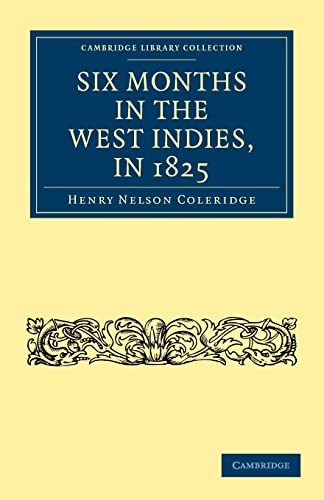 Six Months in the West Indies, in 1825 (Cambridge Library Collection - Slavery and Abolition) (9781108025980) by Coleridge, Henry Nelson