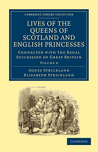 Imagen de archivo de Lives of the Queens of Scotland and English Princesses Volume 8: Connected with the Regal Succession of Great Britain (Cambridge Library Collection - British and Irish History, General) a la venta por AwesomeBooks