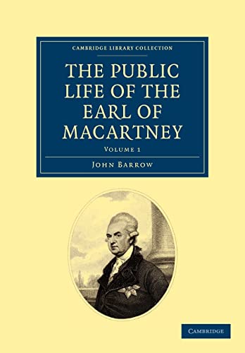 The Public Life of the Earl of Macartney (Cambridge Library Collection - British & Irish History, 17th & 18th Centuries) (Volume 1) (9781108026192) by Barrow, John; Macartney, George