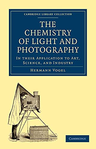 The Chemistry of Light and Photography in their Application to Art, Science, and Industry - Hermann Vogel