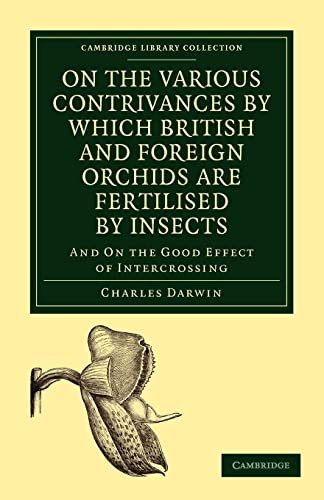 On the Various Contrivances by Which British and Foreign Orchids are Fertilised by Insects: And on the Good Effect of Intercrossing (Cambridge Library Collection - Darwin, Evolution and Genetics) (9781108027151) by Darwin, Charles