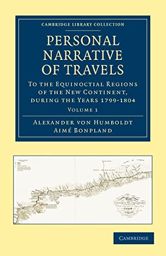 Personal Narrative of Travels to the Equinoctial Regions of the New Continent: During the Years 1799â€“1804 (Cambridge Library Collection - Latin American Studies) (Volume 1) (9781108027939) by Humboldt, Alexander Von; Bonpland, AimÃ©