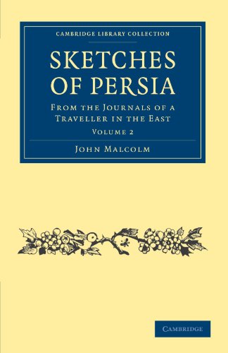 Sketches of Persia: From the Journals of a Traveller in the East (Cambridge Library Collection - Travel, Middle East and Asia Minor) (Volume 2) (9781108028677) by Malcolm, John