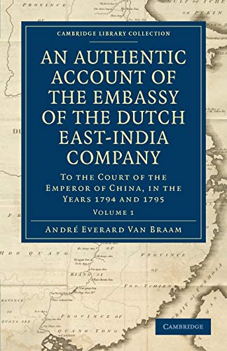 Stock image for An Authentic Account of the Embassy of the Dutch East-India Company, to the Court of the Emperor of China, in the Years 1794 and 1795 (Cambridge . East and South-East Asian History) (Volume 1) for sale by Lucky's Textbooks