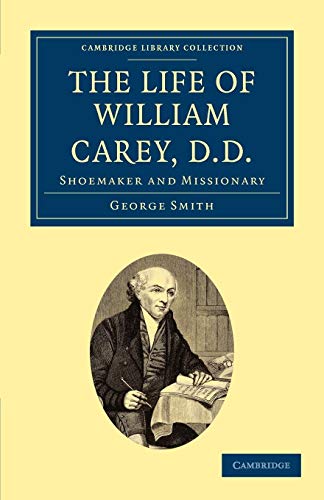 The Life of William Carey, D.D: Shoemaker and Missionary (Cambridge Library Collection - South Asian History) (9781108029186) by Smith, George