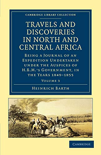 9781108029452: Travels and Discoveries in North and Central Africa: Being a Journal of an Expedition Undertaken under the Auspices of H.B.M's Government, in the ... Library Collection - African Studies)