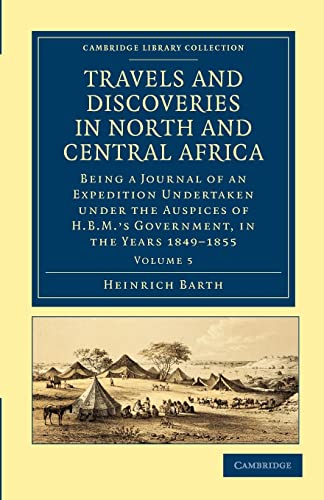 9781108029476: Travels and Discoveries in North and Central Africa: Being a Journal of an Expedition Undertaken under the Auspices of H.B.M.'s Government, in the ... Library Collection - African Studies)