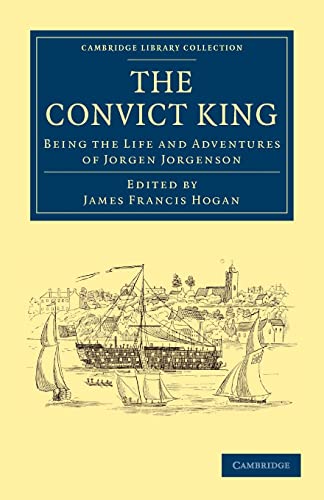 Stock image for The Convict King: Being the Life and Adventures of Jorgen Jorgenson for sale by Ria Christie Collections