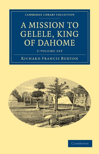 A Mission to Gelele, King of Dahome 2 Volume Set (Cambridge Library Collection - African Studies) (9781108030335) by Burton, Richard