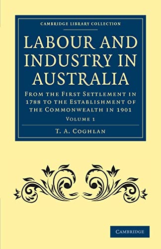 9781108030670: Labour and Industry in Australia: From the First Settlement in 1788 to the Establishment of the Commonwealth in 1901: Volume 1 (Cambridge Library Collection - History of Oceania)