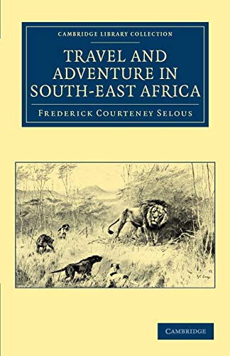 Travel and Adventure in South-East Africa (Cambridge Library Collection - African Studies) (9781108031165) by Selous, Frederick Courteney