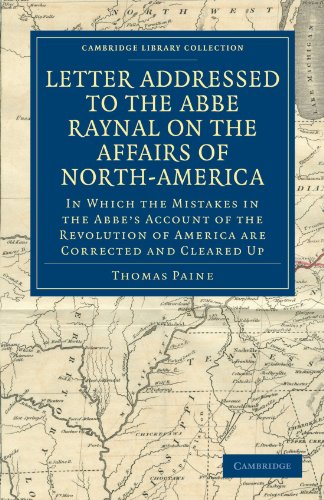 Letter Addressed to the AbbÃ© Raynal on the Affairs of North-America: In Which the Mistakes in the AbbÃ©'s Account of the Revolution of America Are ... (Cambridge Library Collection - Philosophy) (9781108031912) by Paine, Thomas