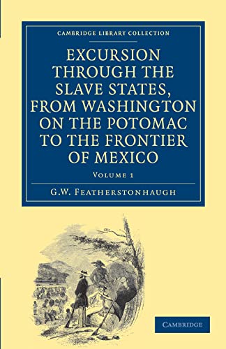 Stock image for Excursion Through the Slave States, from Washington on the Potomac to the Frontier of Mexico: Volume 1 (Cambridge Library Collection - North American History) for sale by Mispah books